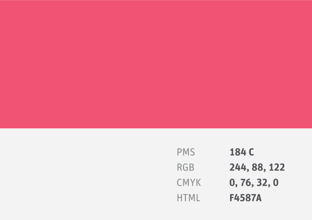 Colour Swatch PMS 184 C
RGB 244, 88, 122
CMYK 0, 76, 32, 0
HTML F4587A